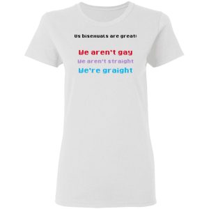 Us Bisexuals Are Great We Arent Gay We Arent Straight Were Graight T Shirts Hoodies Sweater 11