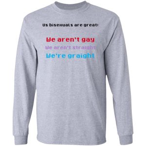Us Bisexuals Are Great We Arent Gay We Arent Straight Were Graight T Shirts Hoodies Sweater 2