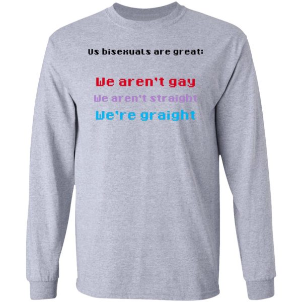 Us Bisexuals Are Great We Aren’t Gay We Aren’t Straight We’re Graight T-Shirts, Hoodies, Sweater