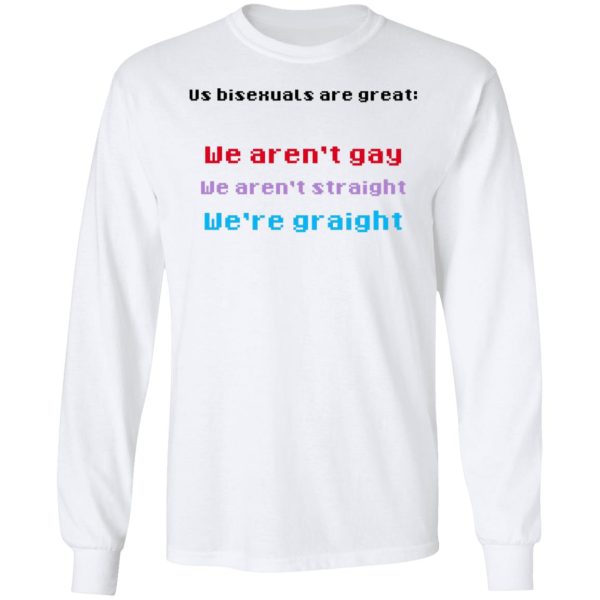 Us Bisexuals Are Great We Aren’t Gay We Aren’t Straight We’re Graight T-Shirts, Hoodies, Sweater