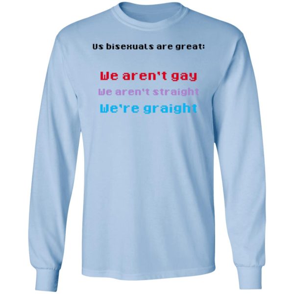 Us Bisexuals Are Great We Aren’t Gay We Aren’t Straight We’re Graight T-Shirts, Hoodies, Sweater