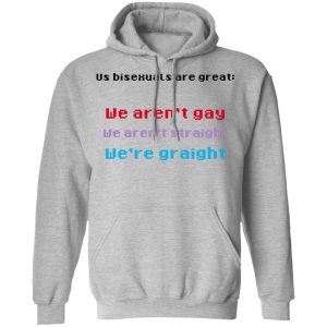 Us Bisexuals Are Great We Arent Gay We Arent Straight Were Graight T Shirts Hoodies Sweater 5