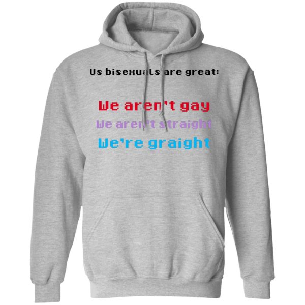 Us Bisexuals Are Great We Aren’t Gay We Aren’t Straight We’re Graight T-Shirts, Hoodies, Sweater