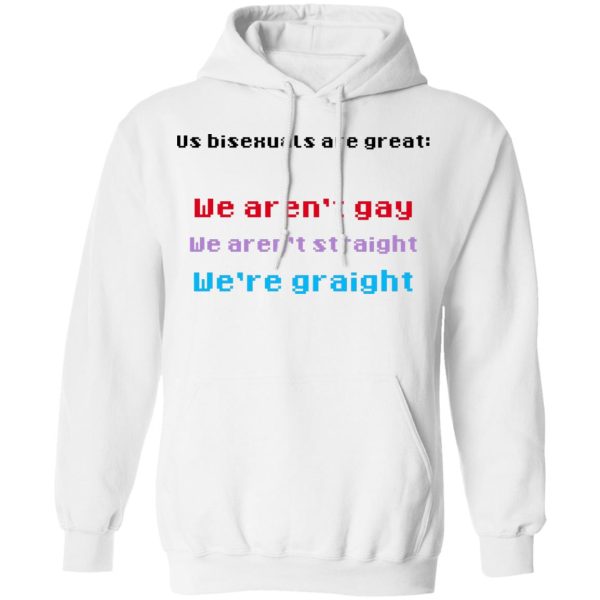 Us Bisexuals Are Great We Aren’t Gay We Aren’t Straight We’re Graight T-Shirts, Hoodies, Sweater