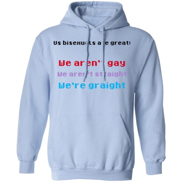 Us Bisexuals Are Great We Aren’t Gay We Aren’t Straight We’re Graight T-Shirts, Hoodies, Sweater