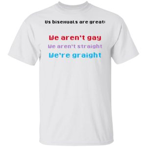 Us Bisexuals Are Great We Arent Gay We Arent Straight Were Graight T Shirts Hoodies Sweater 8