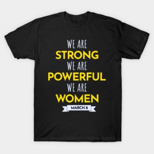 We Are Strong We Are Powerfull We Are Women International Women’s Day March 8 T-Shirt