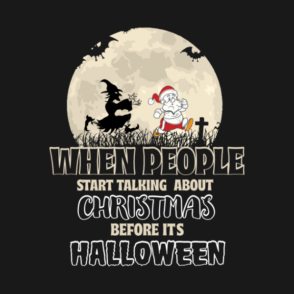 When People Start Talking About Christmas Before Halloween T-shirt