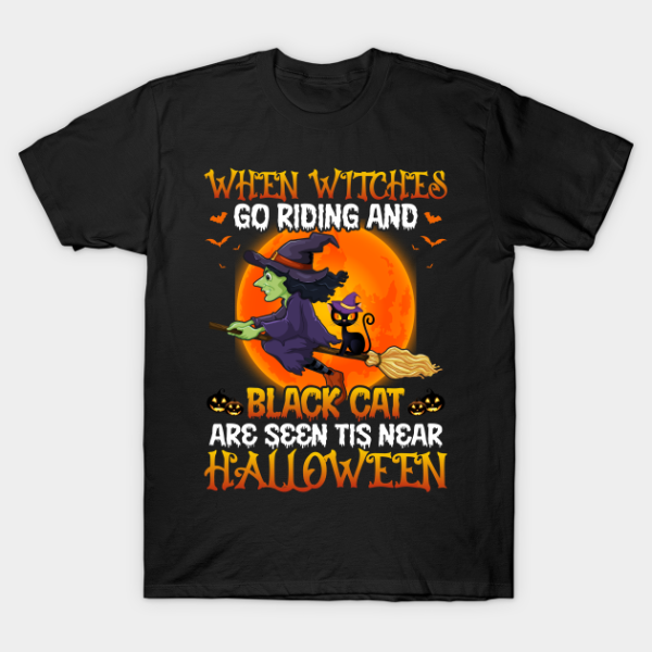 When Witches Go Riding And Black Cat Are Seen Tis Near Halloween T-Shirt