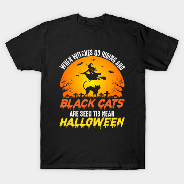 When Witches Go Riding And Black Cats Are Seen Tis Near Halloween Shirt