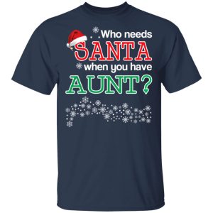 Who Needs Santa When You Have Aunt Christmas Gift Shirt 2 Who Needs Santa When You Have Aunt Christmas Gift Shirt 11