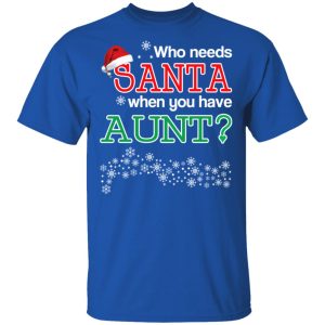 Who Needs Santa When You Have Aunt Christmas Gift Shirt 3 Who Needs Santa When You Have Aunt Christmas Gift Shirt 12