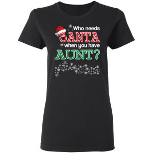 Who Needs Santa When You Have Aunt Christmas Gift Shirt 4 Who Needs Santa When You Have Aunt Christmas Gift Shirt 13
