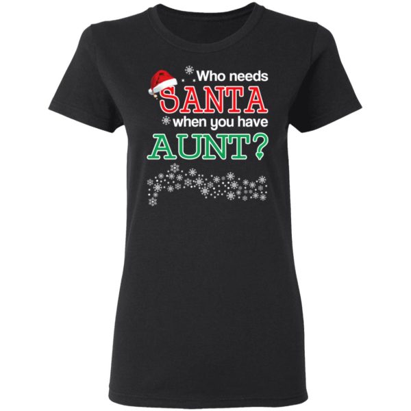 Who Needs Santa When You Have Aunt Christmas Gift Shirt