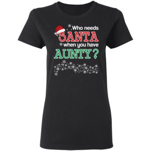 Who Needs Santa When You Have Aunty Christmas Gift Shirt 4 Who Needs Santa When You Have Aunty Christmas Gift Shirt 13