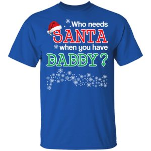 Who Needs Santa When You Have Daddy Christmas Gift Shirt 3 Who Needs Santa When You Have Daddy Christmas Gift Shirt 12