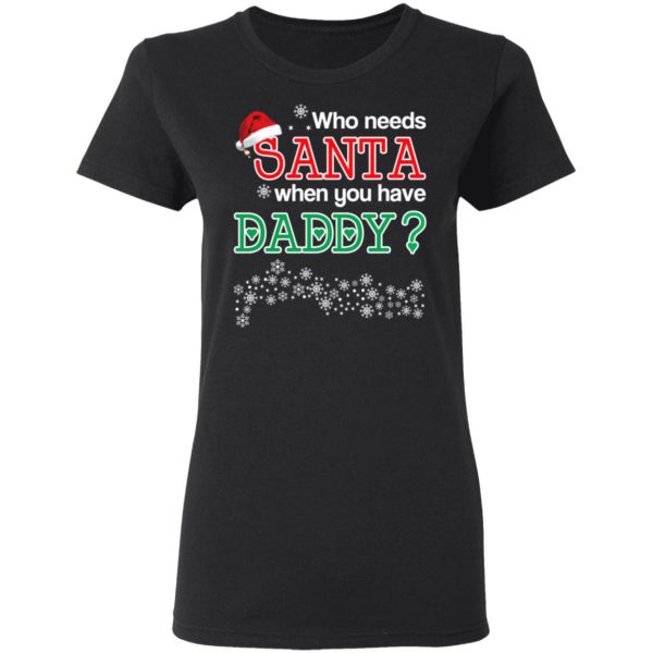 Who Needs Santa When You Have Daddy Christmas Gift Shirt