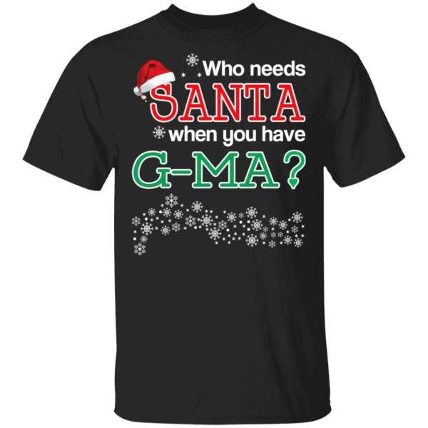 Who Needs Santa When You Have G-Ma Christmas Gift Shirt