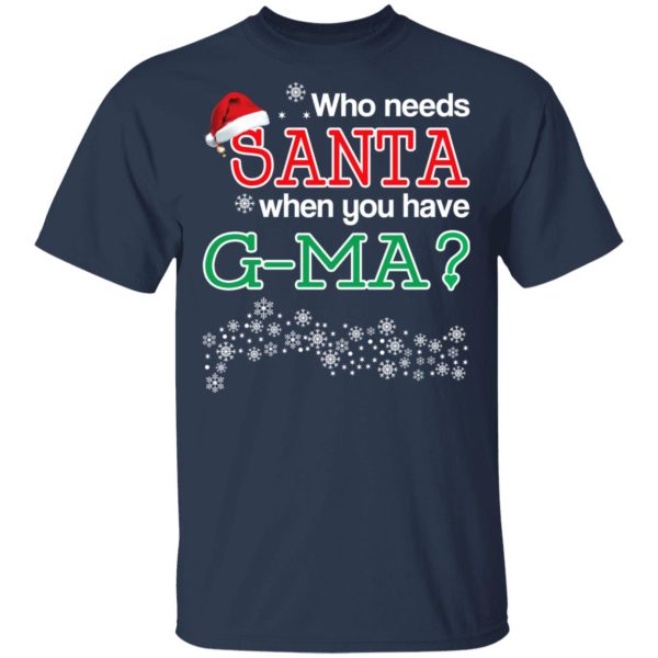 Who Needs Santa When You Have G-Ma Christmas Gift Shirt