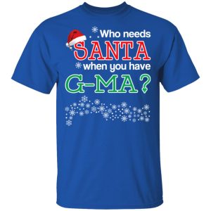 Who Needs Santa When You Have G-Ma Christmas Gift Shirt 3 Who Needs Santa When You Have G Ma Christmas Gift Shirt 12