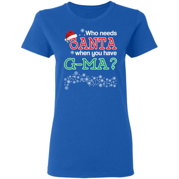 Who Needs Santa When You Have G-Ma Christmas Gift Shirt