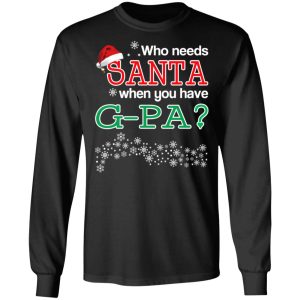 Who Needs Santa When You Have G-Pa Christmas Gift Shirt 8 Who Needs Santa When You Have G Pa Christmas Gift Shirt 5