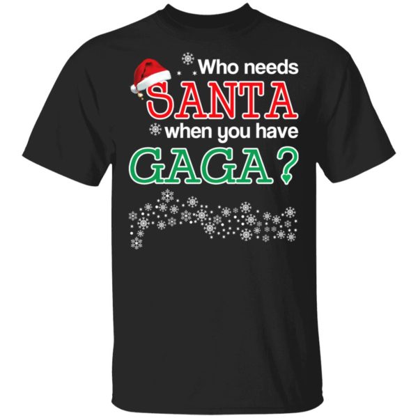 Who Needs Santa When You Have Gaga Christmas Gift Shirt