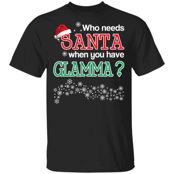 Who Needs Santa When You Have Glamma Christmas Gift Shirt