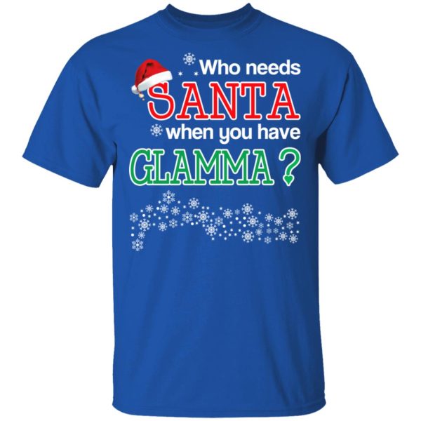 Who Needs Santa When You Have Glamma Christmas Gift Shirt