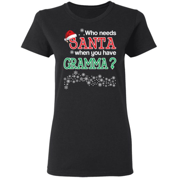 Who Needs Santa When You Have Gramma Christmas Gift Shirt