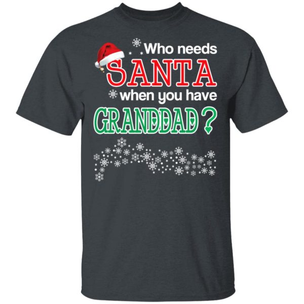 Who Needs Santa When You Have Granddad Christmas Gift Shirt