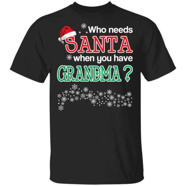 Who Needs Santa When You Have Grandma Christmas Gift Shirt