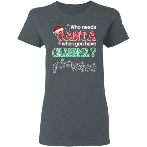 Who Needs Santa When You Have Grandma Christmas Gift Shirt 5 Who Needs Santa When You Have Grandma Christmas Gift Shirt 2