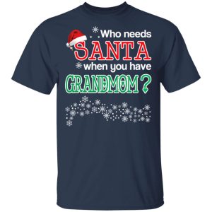 Who Needs Santa When You Have Grandmom Christmas Gift Shirt 2 Who Needs Santa When You Have Grandmom Christmas Gift Shirt 11
