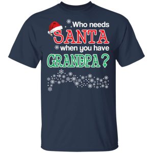 Who Needs Santa When You Have Granpa Christmas Gift Shirt 2 Who Needs Santa When You Have Granpa Christmas Gift Shirt 11