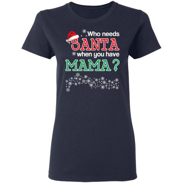 Who Needs Santa When You Have Mama Christmas Gift Shirt