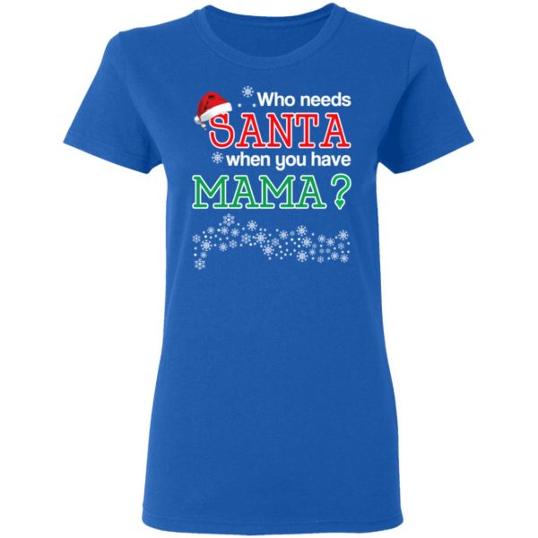 Who Needs Santa When You Have Mama Christmas Gift Shirt