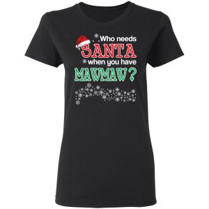 Who Needs Santa When You Have Mawmaw Christmas Gift Shirt 13