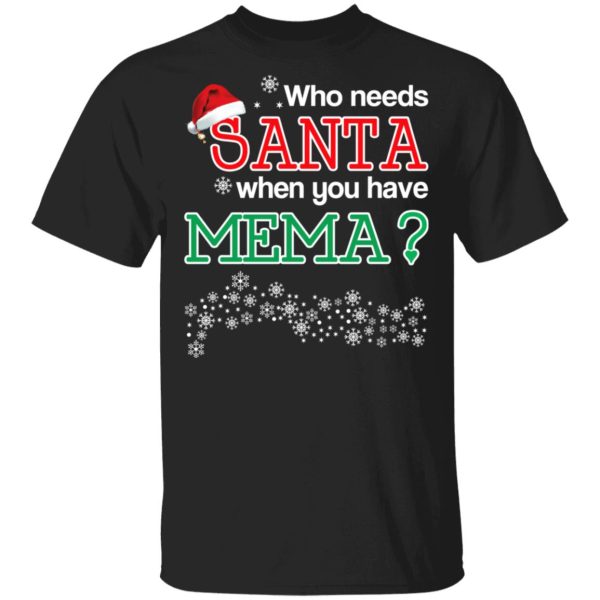 Who Needs Santa When You Have Mema Christmas Gift Shirt