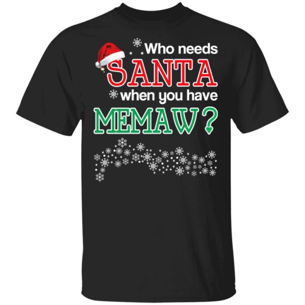 Who Needs Santa When You Have Memaw Christmas Gift Shirt