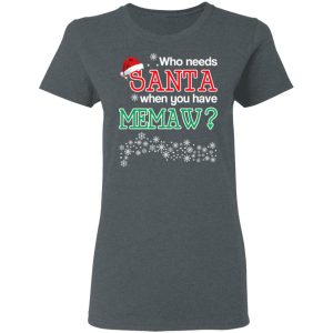 Who Needs Santa When You Have Memaw Christmas Gift Shirt 5 Who Needs Santa When You Have Memaw Christmas Gift Shirt 2