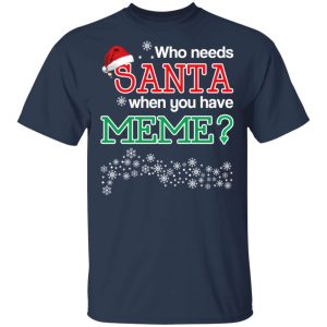 Who Needs Santa When You Have Meme Christmas Gift Shirt 2 Who Needs Santa When You Have Meme Christmas Gift Shirt 11