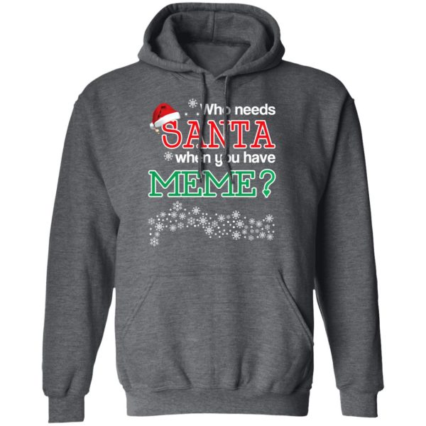 Who Needs Santa When You Have Meme Christmas Gift Shirt