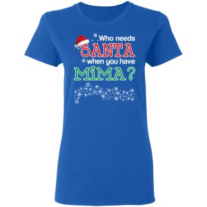 Who Needs Santa When You Have Mima Christmas Gift Shirt 7 Who Needs Santa When You Have Mima Christmas Gift Shirt 4