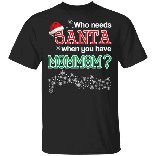 Who Needs Santa When You Have Mommom Christmas Gift Shirt