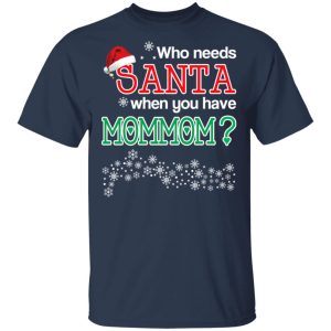 Who Needs Santa When You Have Mommom Christmas Gift Shirt 2 Who Needs Santa When You Have Mommom Christmas Gift Shirt 11