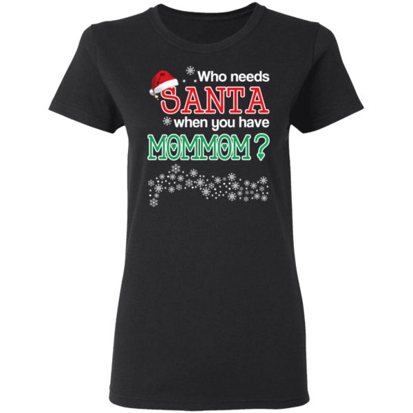 Who Needs Santa When You Have Mommom Christmas Gift Shirt