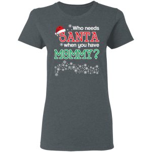 Who Needs Santa When You Have Mommy Christmas Gift Shirt 5 Who Needs Santa When You Have Mommy Christmas Gift Shirt 2