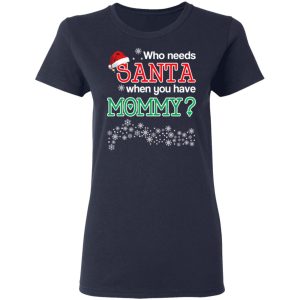 Who Needs Santa When You Have Mommy Christmas Gift Shirt 6 Who Needs Santa When You Have Mommy Christmas Gift Shirt 3
