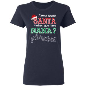 Who Needs Santa When You Have Nana Christmas Gift Shirt 6 Who Needs Santa When You Have Nana Christmas Gift Shirt 3